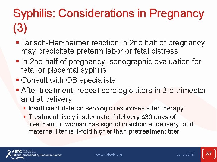 Syphilis: Considerations in Pregnancy (3) § Jarisch-Herxheimer reaction in 2 nd half of pregnancy