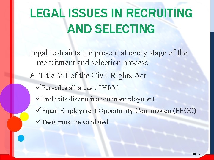 LEGAL ISSUES IN RECRUITING AND SELECTING Legal restraints are present at every stage of