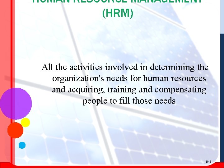 HUMAN RESOURCE MANAGEMENT (HRM) All the activities involved in determining the organization's needs for