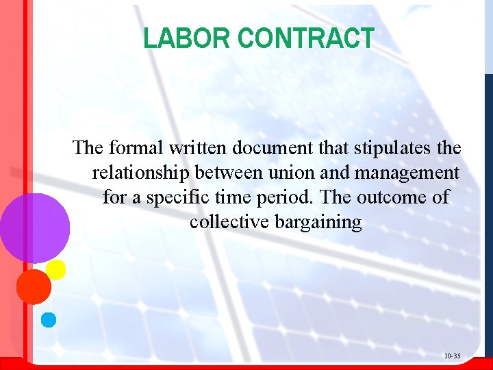 LABOR CONTRACT The formal written document that stipulates the relationship between union and management