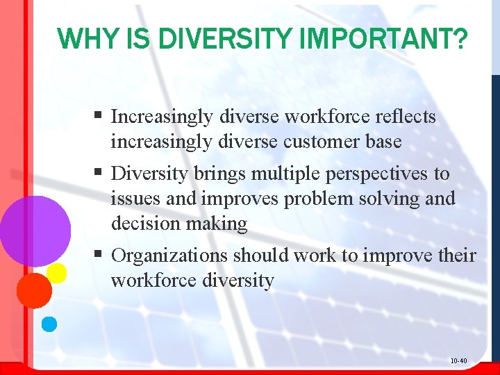 WHY IS DIVERSITY IMPORTANT? § Increasingly diverse workforce reflects increasingly diverse customer base §