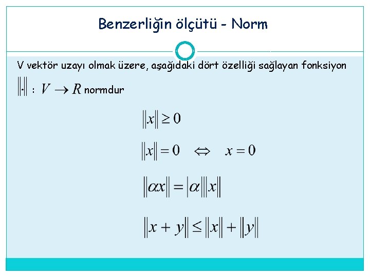 Benzerliğin ölçütü - Norm V vektör uzayı olmak üzere, aşağıdaki dört özelliği sağlayan fonksiyon Benzerliğin ölçütü - Norm V vektör uzayı olmak üzere, aşağıdaki dört özelliği sağlayan fonksiyon