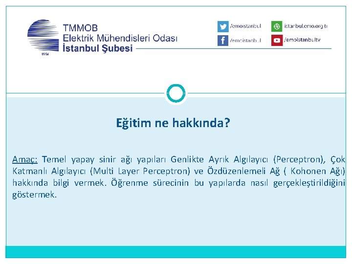 Eğitim ne hakkında? Amaç: Temel yapay sinir ağı yapıları Genlikte Ayrık Algılayıcı (Perceptron), Çok Eğitim ne hakkında? Amaç: Temel yapay sinir ağı yapıları Genlikte Ayrık Algılayıcı (Perceptron), Çok