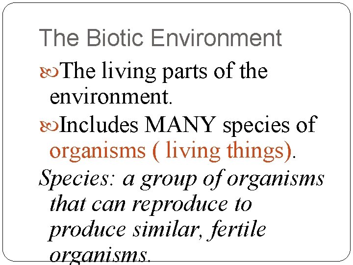 The Biotic Environment The living parts of the environment. Includes MANY species of organisms