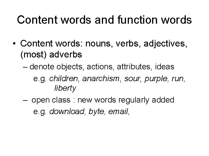 Content words and function words • Content words: nouns, verbs, adjectives, (most) adverbs –