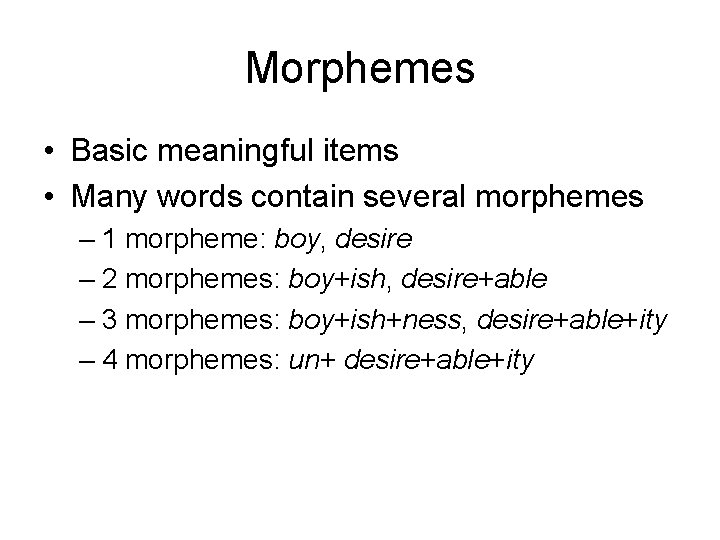 Morphemes • Basic meaningful items • Many words contain several morphemes – 1 morpheme: