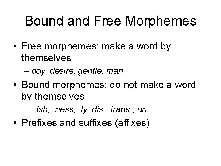 Bound and Free Morphemes • Free morphemes: make a word by themselves – boy,