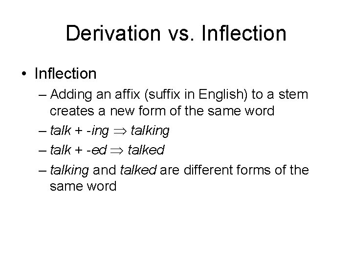 Derivation vs. Inflection • Inflection – Adding an affix (suffix in English) to a