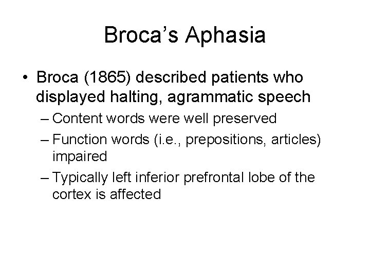 Broca’s Aphasia • Broca (1865) described patients who displayed halting, agrammatic speech – Content