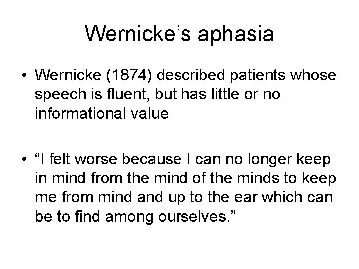Wernicke’s aphasia • Wernicke (1874) described patients whose speech is fluent, but has little