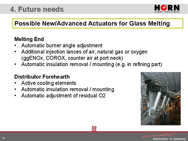 4. Future needs Possible New/Advanced Actuators for Glass Melting End • Automatic burner angle