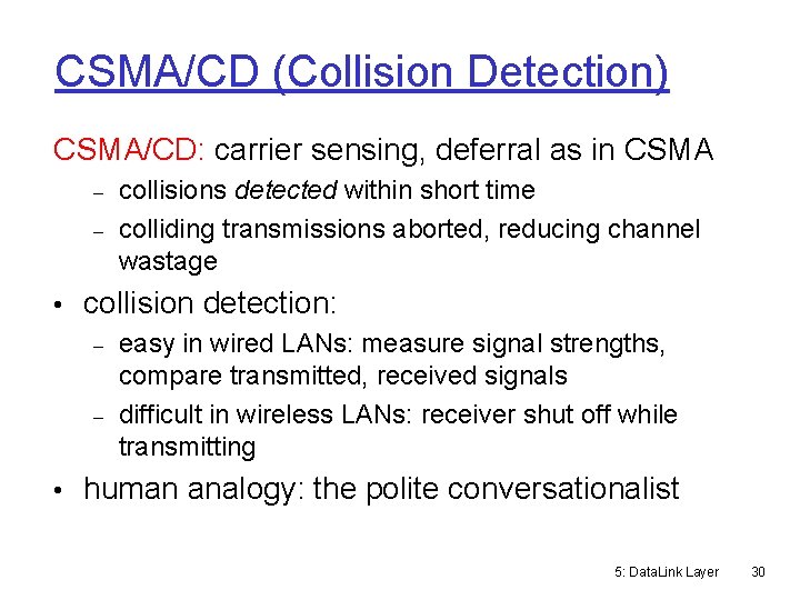 CSMA/CD (Collision Detection) CSMA/CD: carrier sensing, deferral as in CSMA collisions detected within short