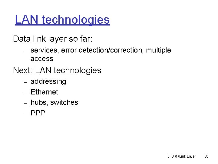 LAN technologies Data link layer so far: services, error detection/correction, multiple access Next: LAN