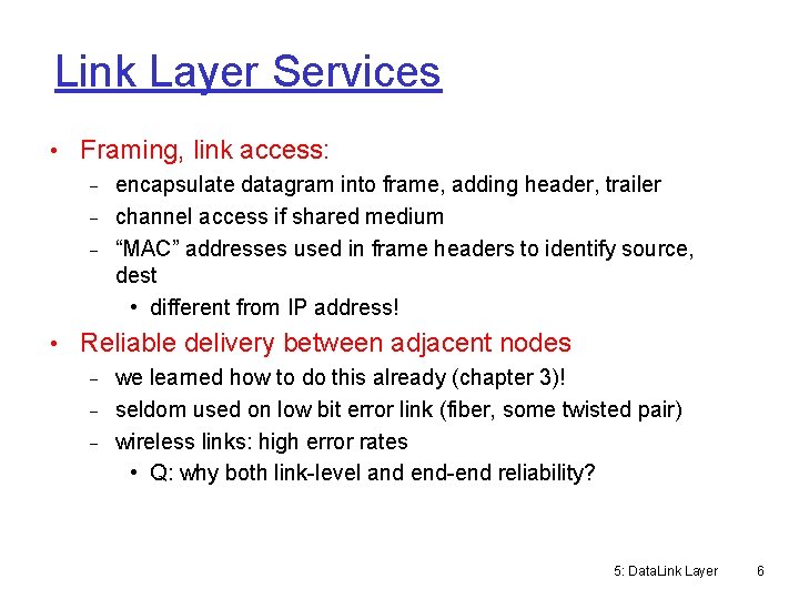 Link Layer Services • Framing, link access: encapsulate datagram into frame, adding header, trailer