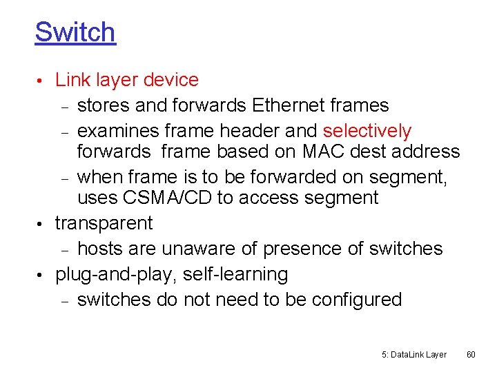 Switch • Link layer device stores and forwards Ethernet frames examines frame header and