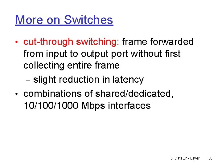 More on Switches • cut-through switching: frame forwarded from input to output port without