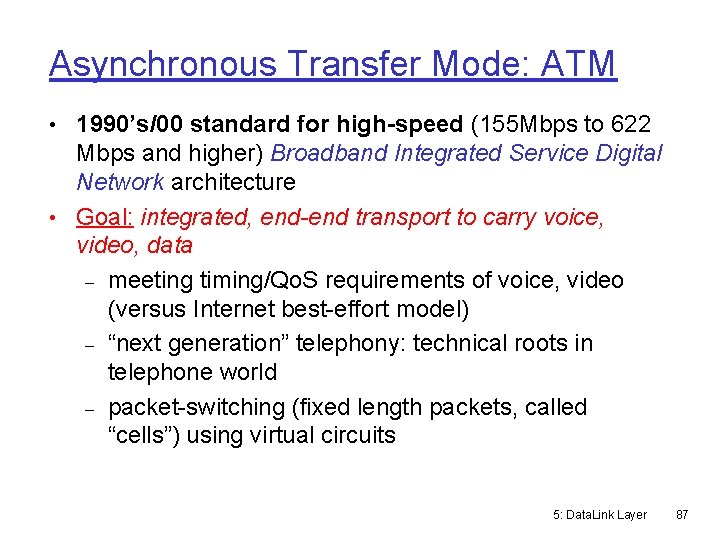 Asynchronous Transfer Mode: ATM • 1990’s/00 standard for high-speed (155 Mbps to 622 Mbps