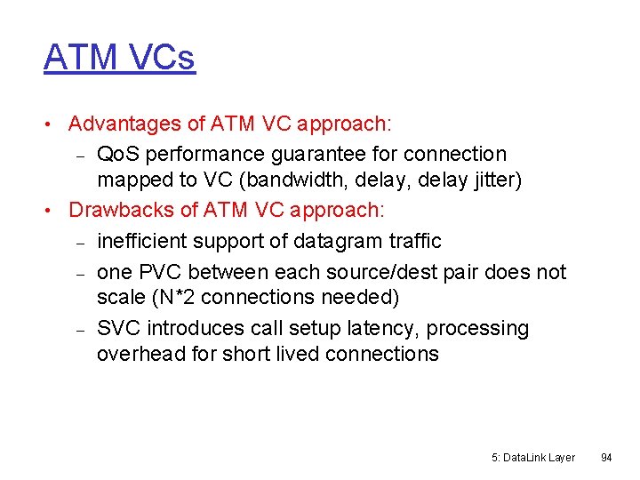 ATM VCs • Advantages of ATM VC approach: Qo. S performance guarantee for connection