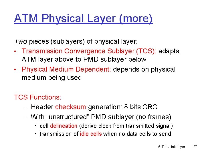 ATM Physical Layer (more) Two pieces (sublayers) of physical layer: • Transmission Convergence Sublayer