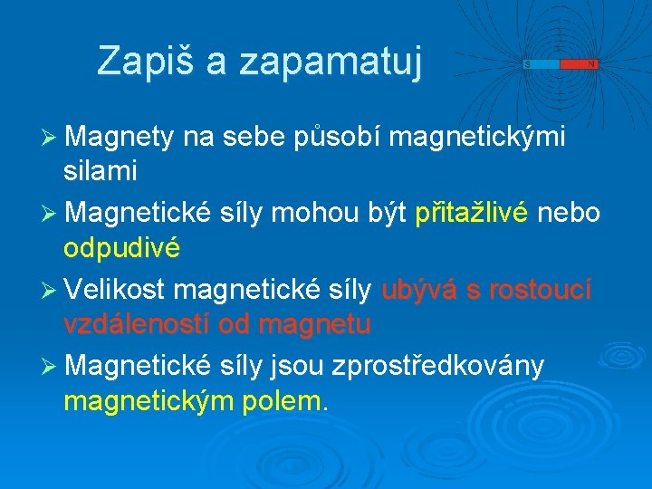 Zapiš a zapamatuj Ø Magnety na sebe působí magnetickými silami Ø Magnetické síly mohou