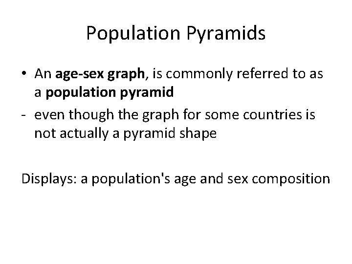 Population Pyramids • An age-sex graph, is commonly referred to as a population pyramid