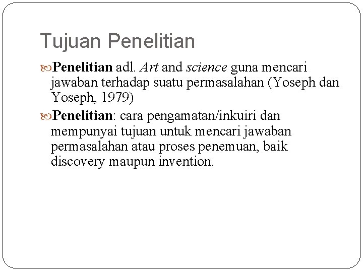 Tujuan Penelitian adl. Art and science guna mencari jawaban terhadap suatu permasalahan (Yoseph dan