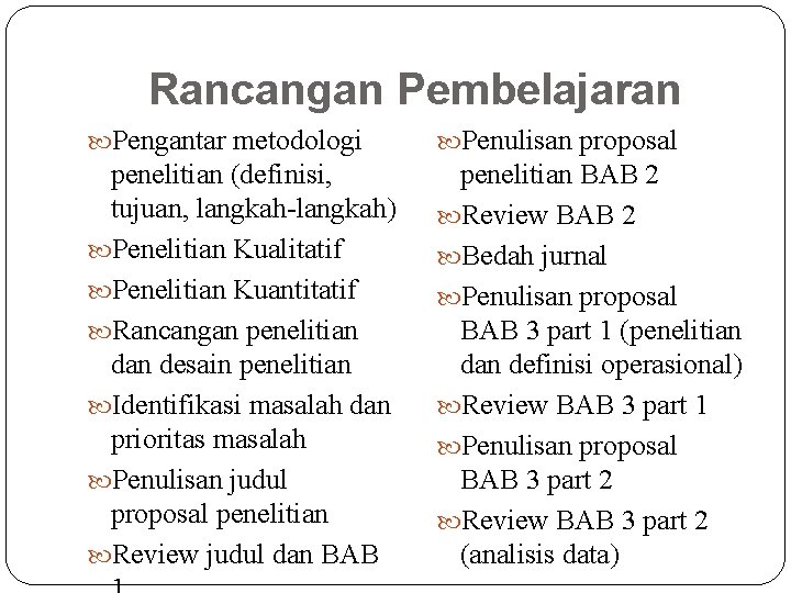 Rancangan Pembelajaran Pengantar metodologi Penulisan proposal penelitian (definisi, tujuan, langkah-langkah) Penelitian Kualitatif Penelitian Kuantitatif