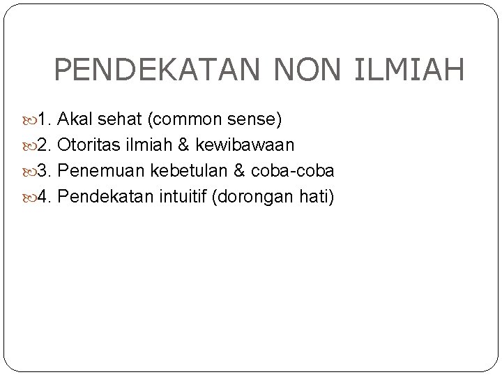 PENDEKATAN NON ILMIAH 1. Akal sehat (common sense) 2. Otoritas ilmiah & kewibawaan 3.