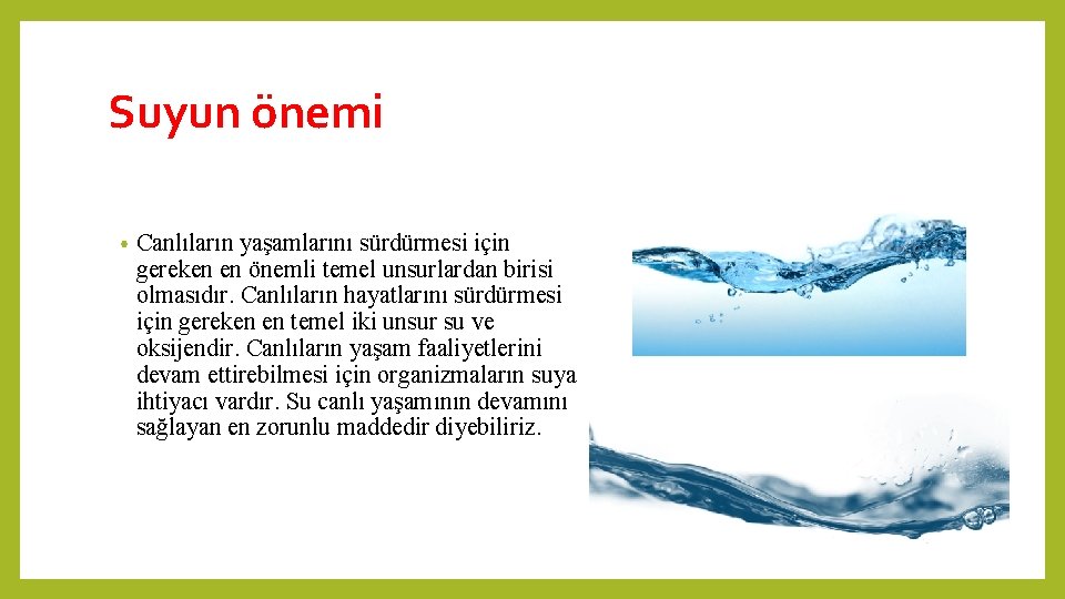 Suyun önemi • Canlıların yaşamlarını sürdürmesi için gereken en önemli temel unsurlardan birisi olmasıdır. Suyun önemi • Canlıların yaşamlarını sürdürmesi için gereken en önemli temel unsurlardan birisi olmasıdır.