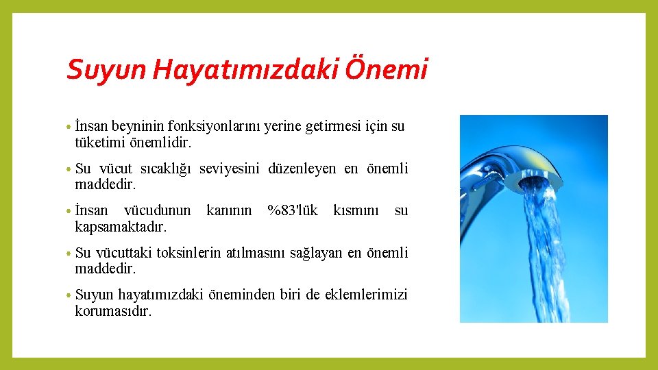 Suyun Hayatımızdaki Önemi • İnsan beyninin fonksiyonlarını yerine getirmesi için su tüketimi önemlidir. • Suyun Hayatımızdaki Önemi • İnsan beyninin fonksiyonlarını yerine getirmesi için su tüketimi önemlidir. •