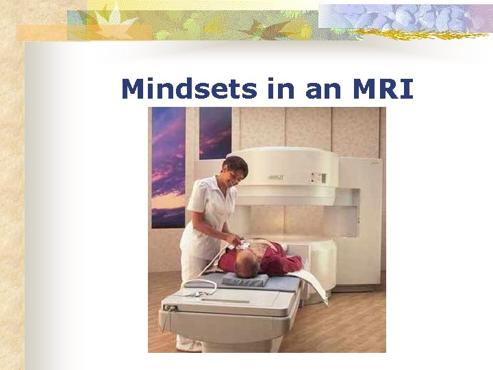 Mindsets in an MRI 