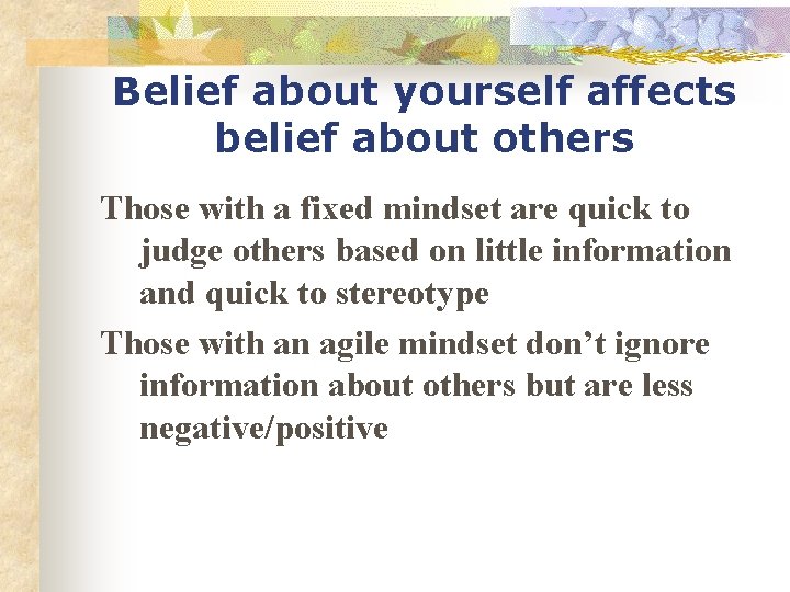 Belief about yourself affects belief about others Those with a fixed mindset are quick