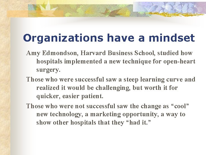 Organizations have a mindset Amy Edmondson, Harvard Business School, studied how hospitals implemented a