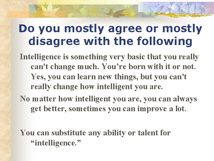 Do you mostly agree or mostly disagree with the following Intelligence is something very