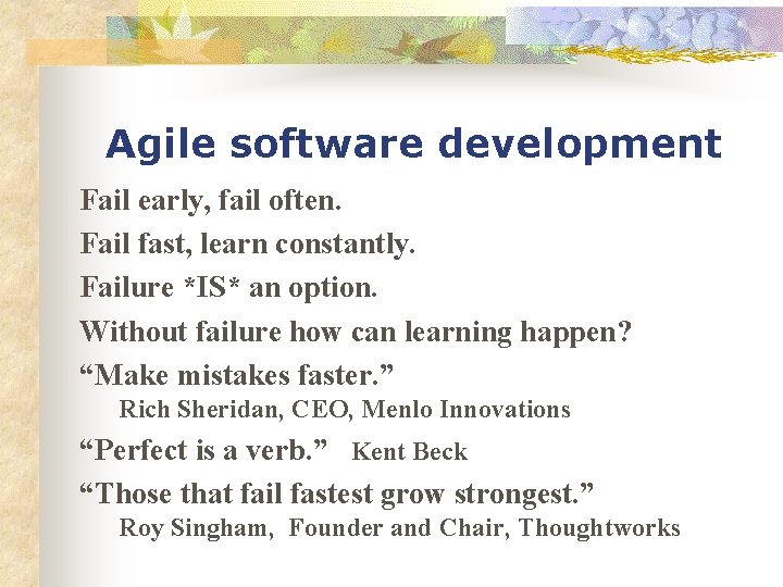 Agile software development Fail early, fail often. Fail fast, learn constantly. Failure *IS* an