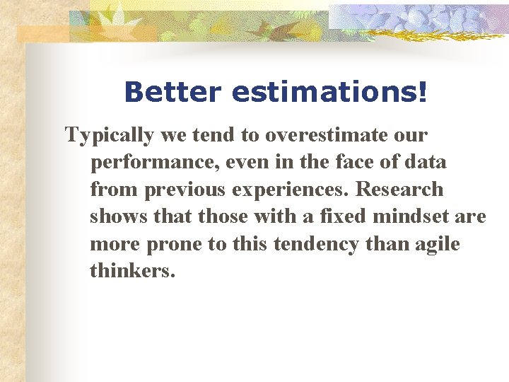 Better estimations! Typically we tend to overestimate our performance, even in the face of