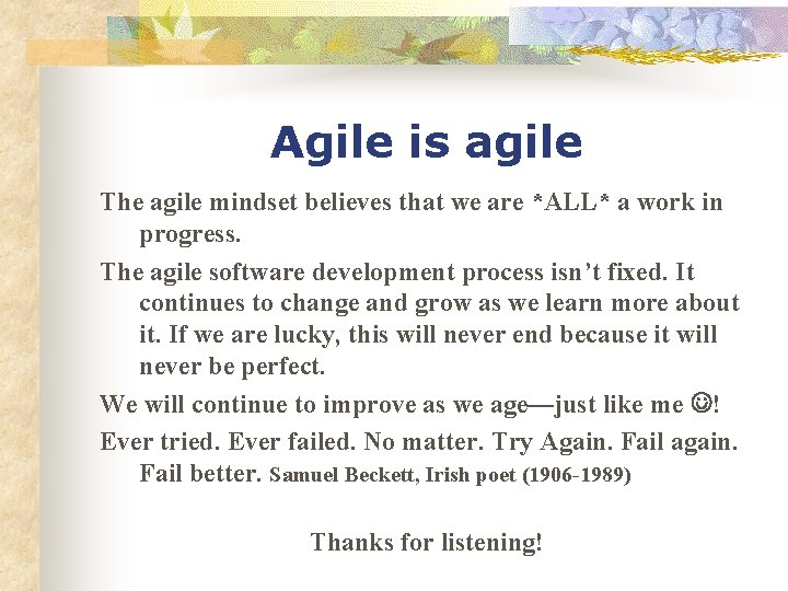 Agile is agile The agile mindset believes that we are *ALL* a work in