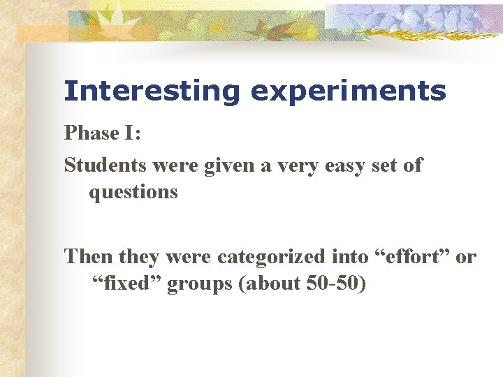 Interesting experiments Phase I: Students were given a very easy set of questions Then