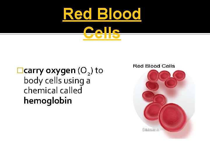 Red Blood Cells �carry oxygen (O 2) to body cells using a chemical called