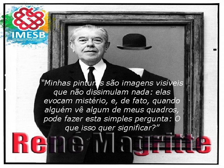 “Minhas pinturas são imagens visíveis que não dissimulam nada: elas evocam mistério, e, de