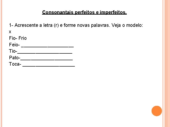 Consonantais perfeitos e imperfeitos. 1 - Acrescente a letra (r) e forme novas palavras.