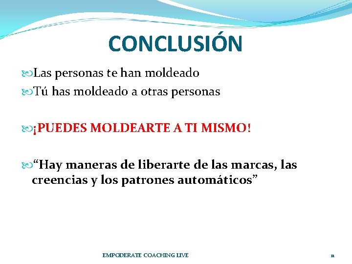 CONCLUSIÓN Las personas te han moldeado Tú has moldeado a otras personas ¡PUEDES MOLDEARTE