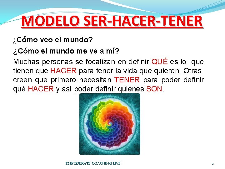 MODELO SER-HACER-TENER ¿Cómo veo el mundo? ¿Cómo el mundo me ve a mí? Muchas