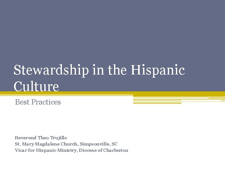 Stewardship in the Hispanic Culture Best Practices Reverend Theo Trujillo St. Mary Magdalene Church,