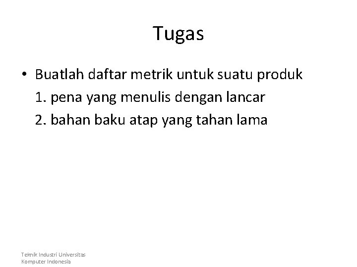 Tugas • Buatlah daftar metrik untuk suatu produk 1. pena yang menulis dengan lancar