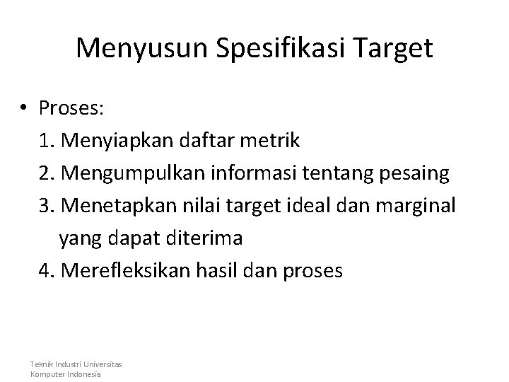 Menyusun Spesifikasi Target • Proses: 1. Menyiapkan daftar metrik 2. Mengumpulkan informasi tentang pesaing