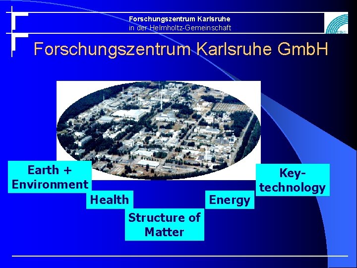 Forschungszentrum Karlsruhe in der Helmholtz-Gemeinschaft Forschungszentrum Karlsruhe Gmb. H Earth + Environment Health Energy