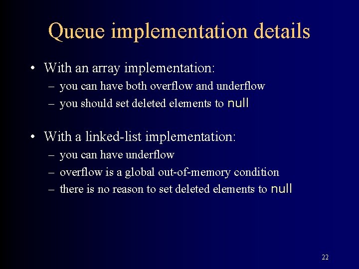 Queue implementation details • With an array implementation: – you can have both overflow