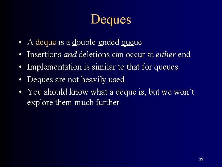 Deques • • • A deque is a double-ended queue Insertions and deletions can