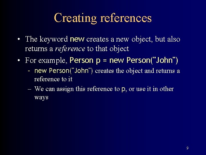 Creating references • The keyword new creates a new object, but also returns a